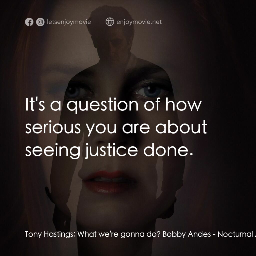 夜行動物電影對白：Tony Hastings:  What we're gonna do? Bobby Andes:  It's a question of how serious