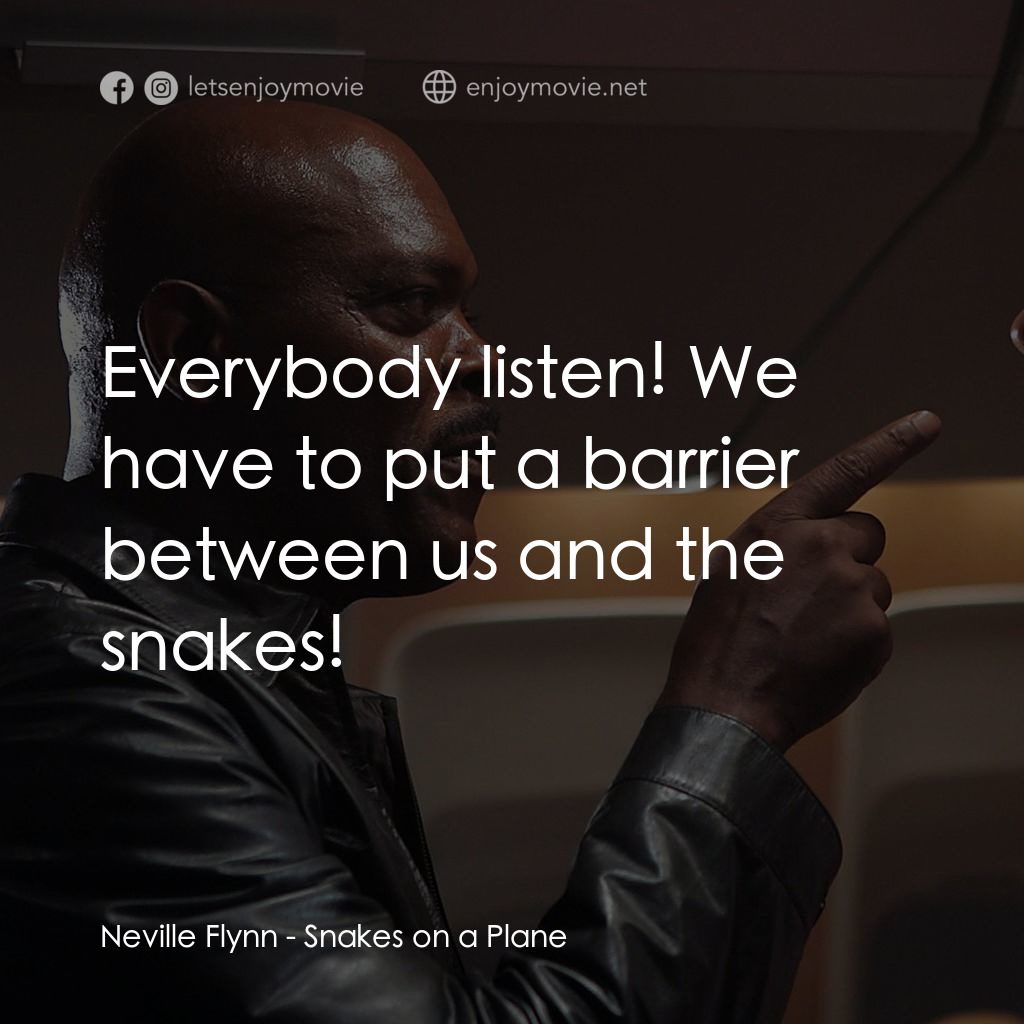 飛機上有蛇電影對白：Neville Flynn: Everybody listen! We have to put a barrier between us and the snak