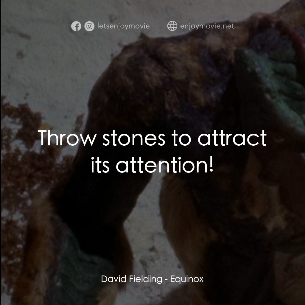 黎明前的野獸電影對白：David Fielding: Throw stones to attract its attention!