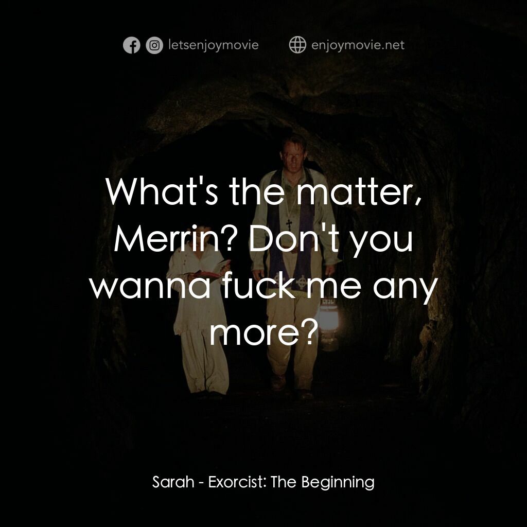 大法師：吸魂首部曲電影對白：Sarah:  What's the matter, Merrin? Don't you wanna fuck me any more?