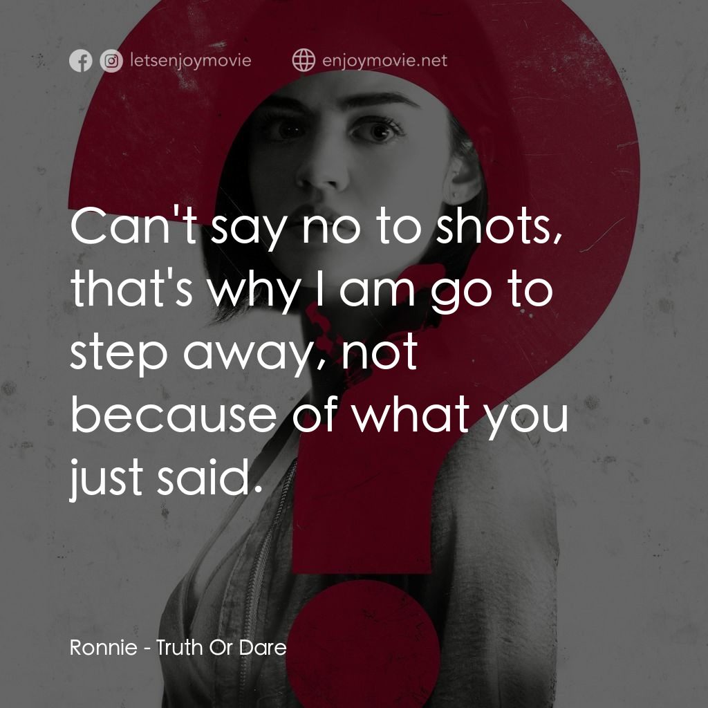 死神遊戲 : Truth Or Dare電影對白：Ronnie: Can't say no to shots, that's why I am go to step away, not because of wh