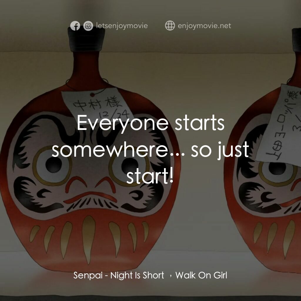 夜短夢長，少女前進吧!電影對白：Senpai:  Everyone starts somewhere... so just start!