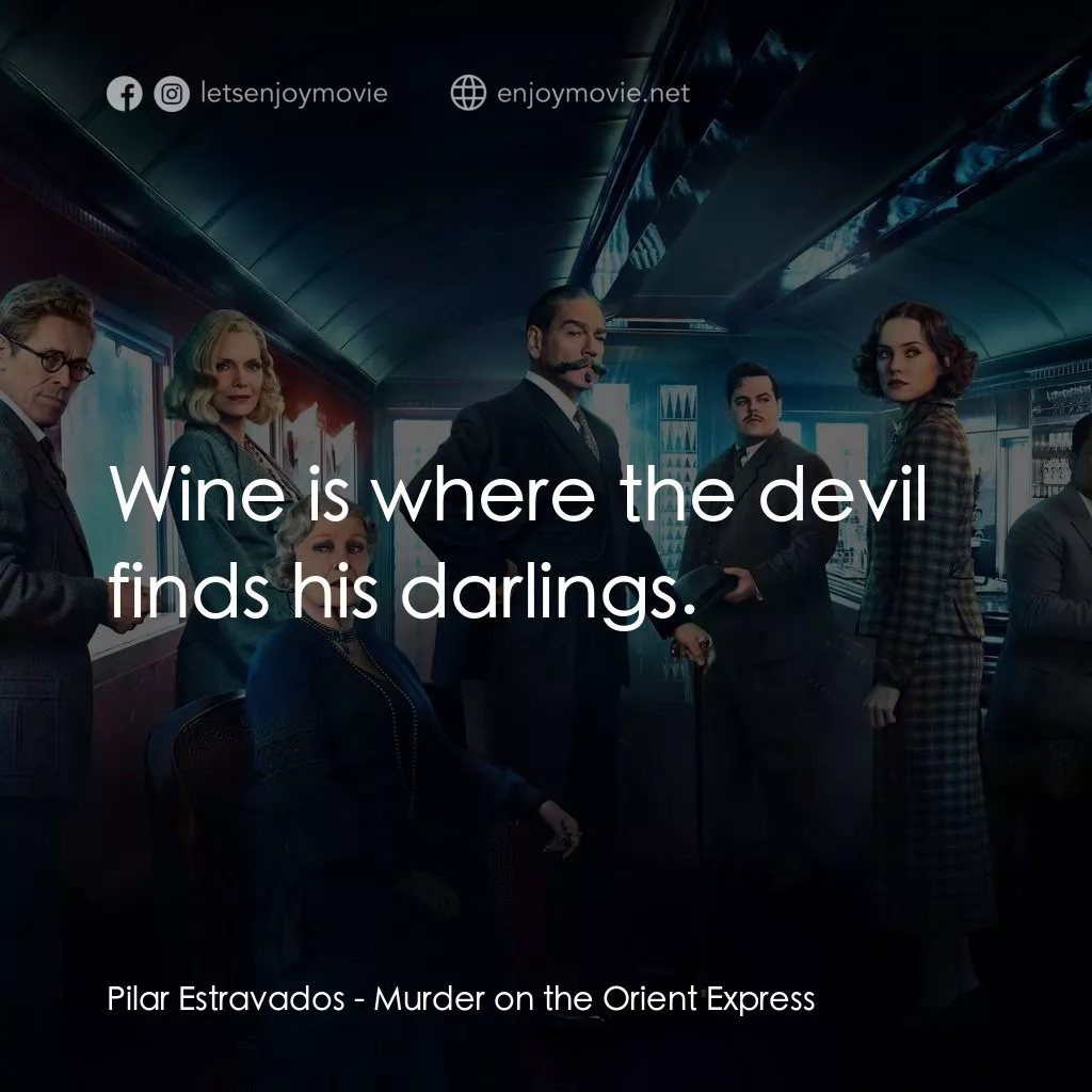 東方快車謀殺案電影對白：Pilar Estravados: Wine is where the devil finds his darlings.