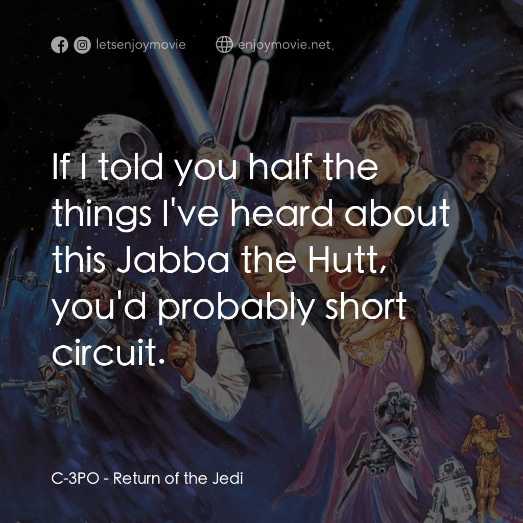 星球大戰：武士復仇電影對白：C-3PO: If I told you half the things I've heard about this Jabba the Hutt, you'd 