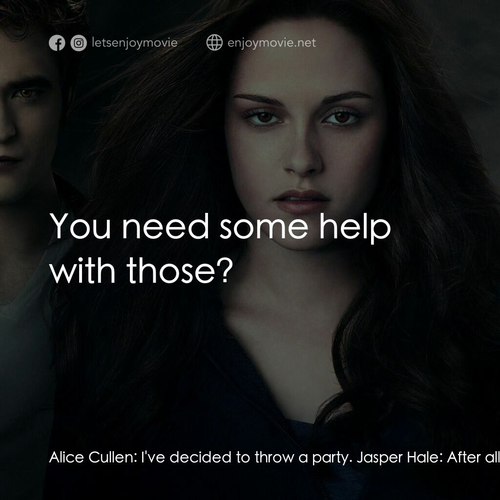 暮光之城：蝕電影對白：Alice Cullen:  I've decided to throw a party. Jasper Hale:  After all, how many t
