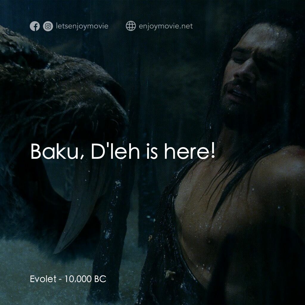 10,000 B.C.電影對白：Evolet:  Baku, D'leh is here!
