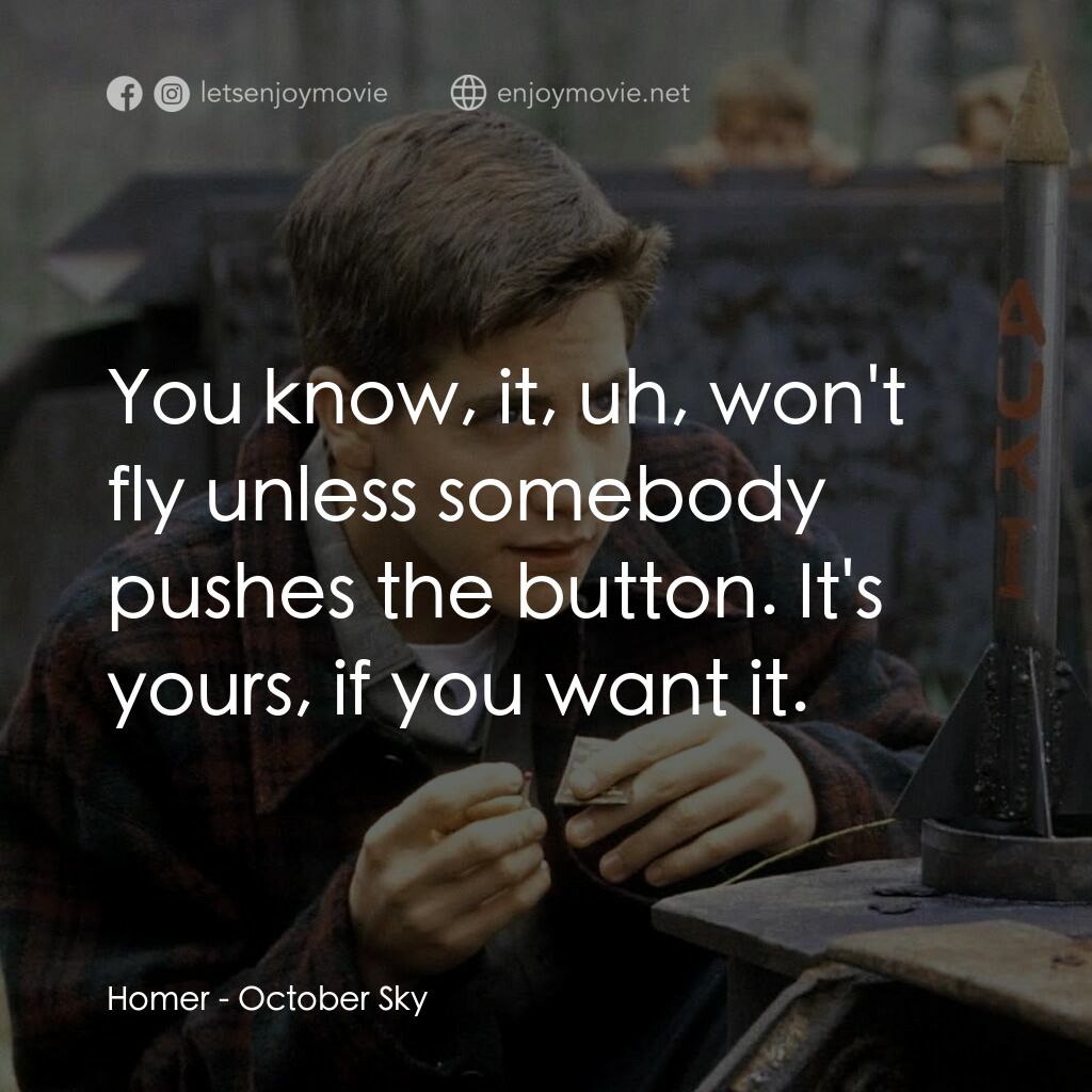十月的天空電影對白：Homer:  You know, it, uh, won't fly unless somebody pushes the button. It's yours