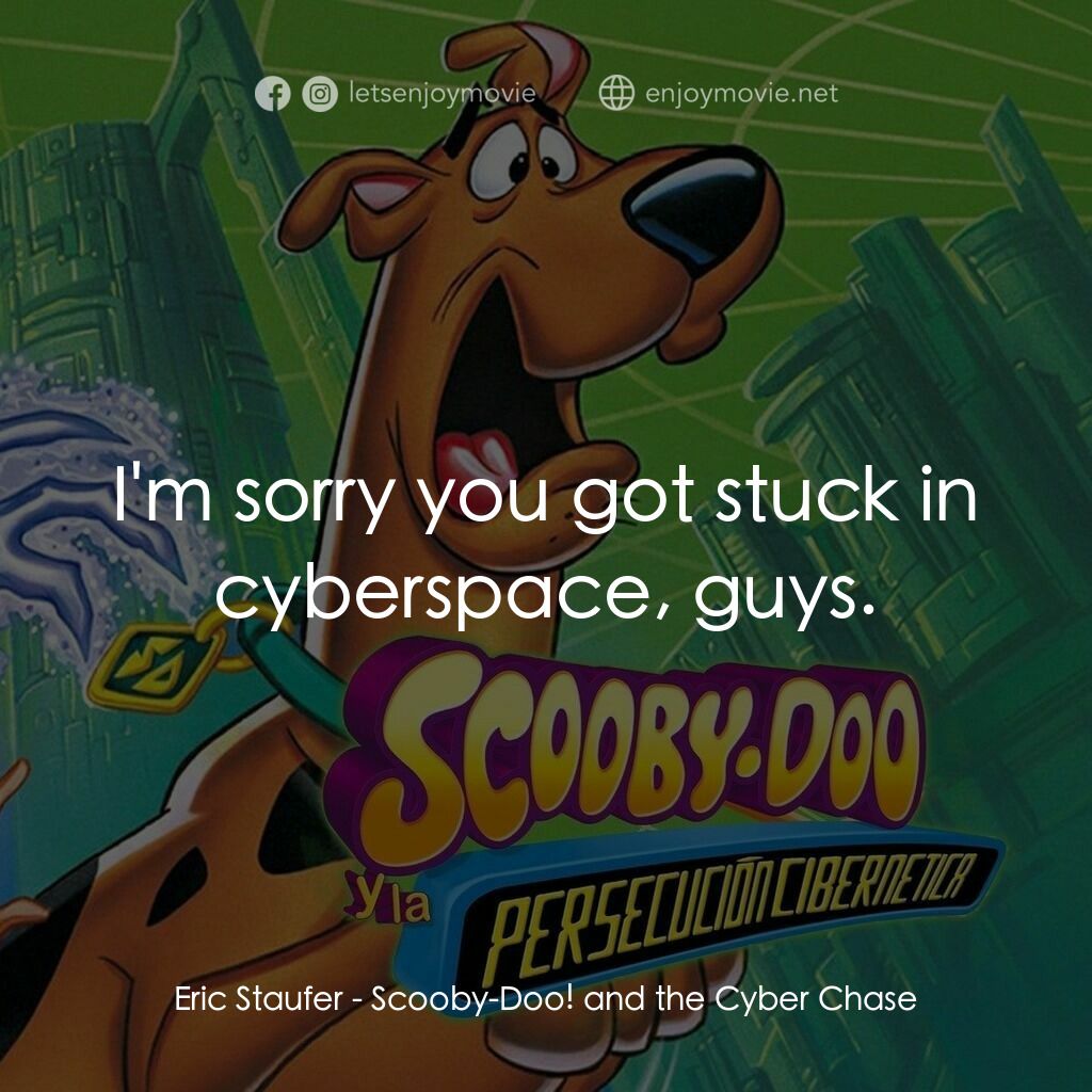 史酷比鬼屋歷險電影對白：Eric Staufer:  I'm sorry you got stuck in cyberspace, guys.