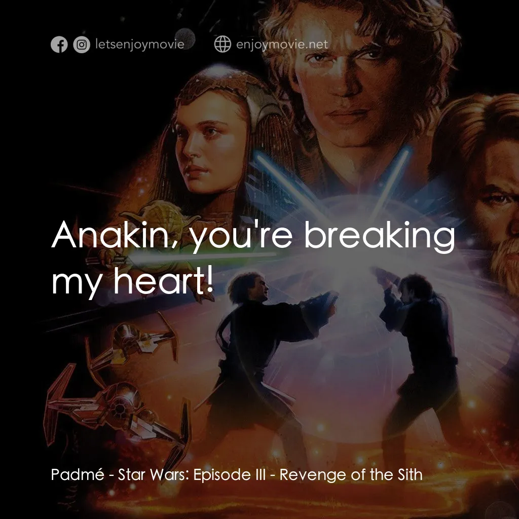 星球大戰前傳III：黑帝君臨電影對白：Padmé: Anakin, you're breaking my heart!