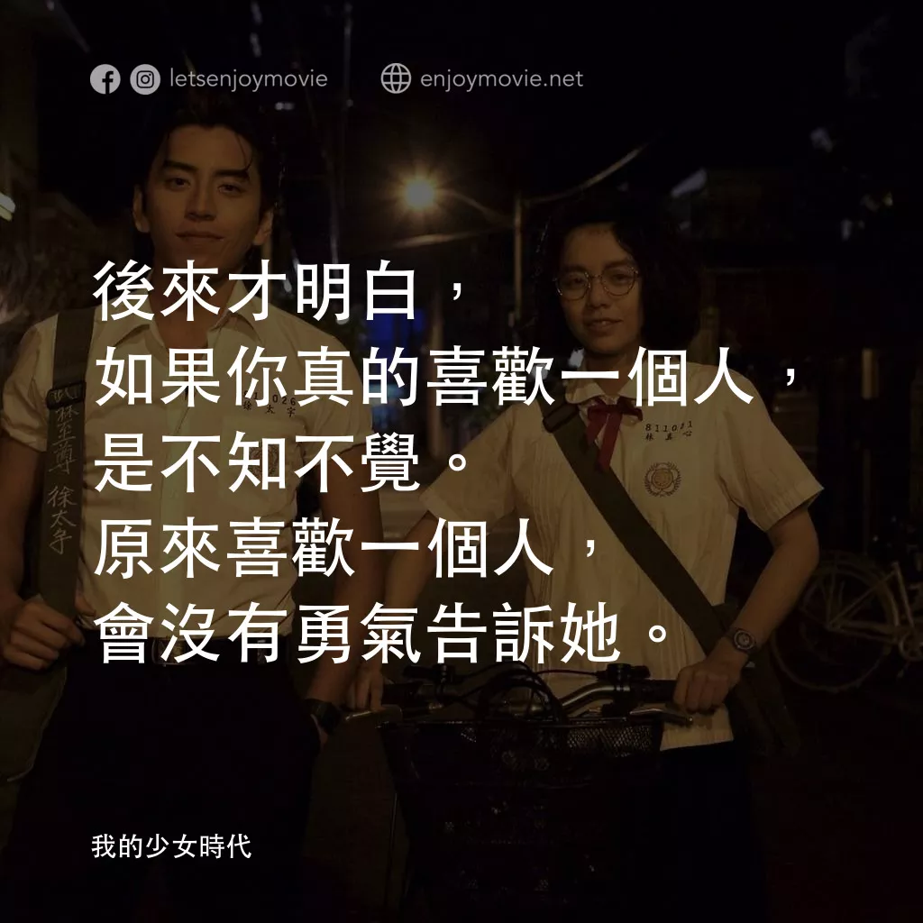 我的少女時代電影對白：後來才明白，如果你真的喜歡一個人，是不知不覺。原來喜歡一個人，會沒有勇氣告訴她。