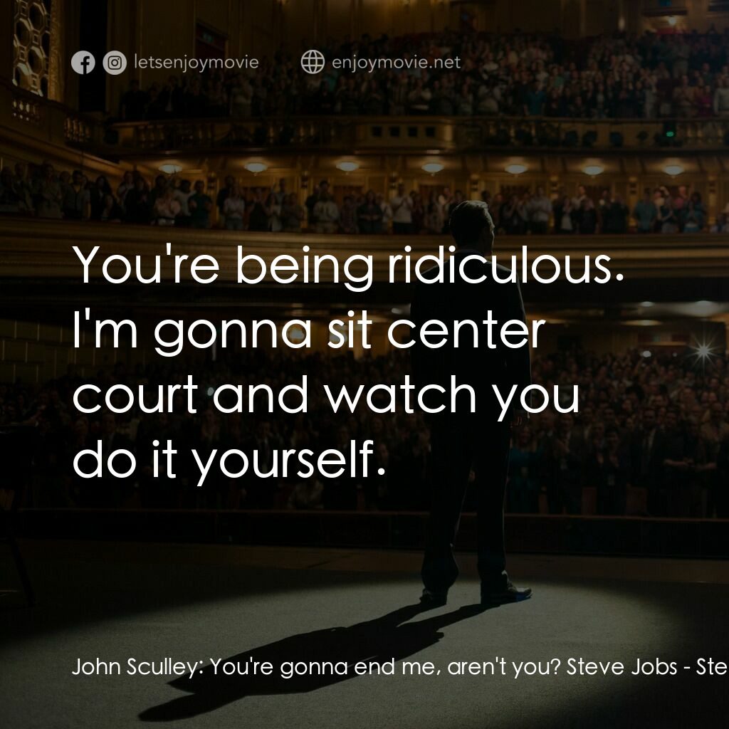 史帝夫賈伯斯電影對白：John Sculley:  You're gonna end me, aren't you? Steve Jobs:  You're being ridicul