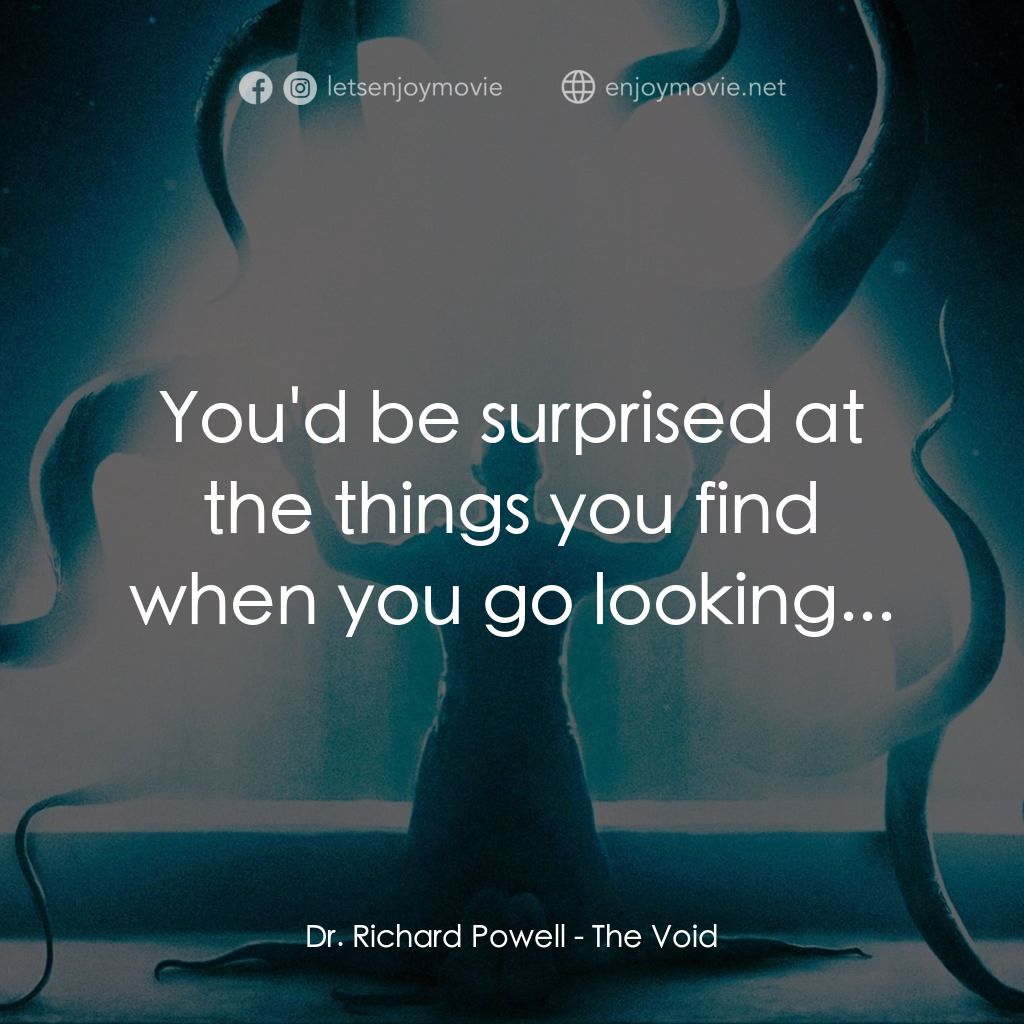 恐懼虛空經典對白：Dr. Richard Powell: You'd be surprised at the things you find when you go looking...