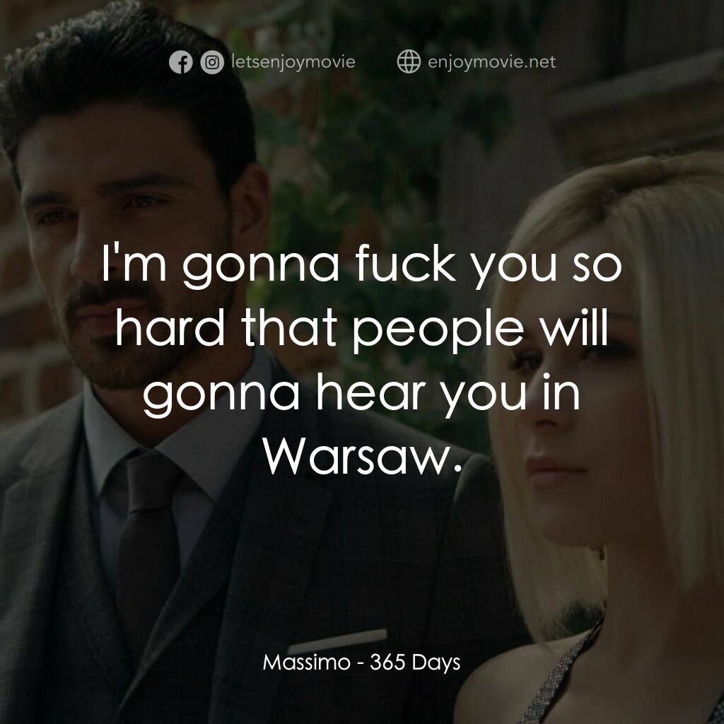 禁室 365 天電影對白：Massimo:  I'm gonna fuck you so hard that people will gonna hear you in Warsaw.