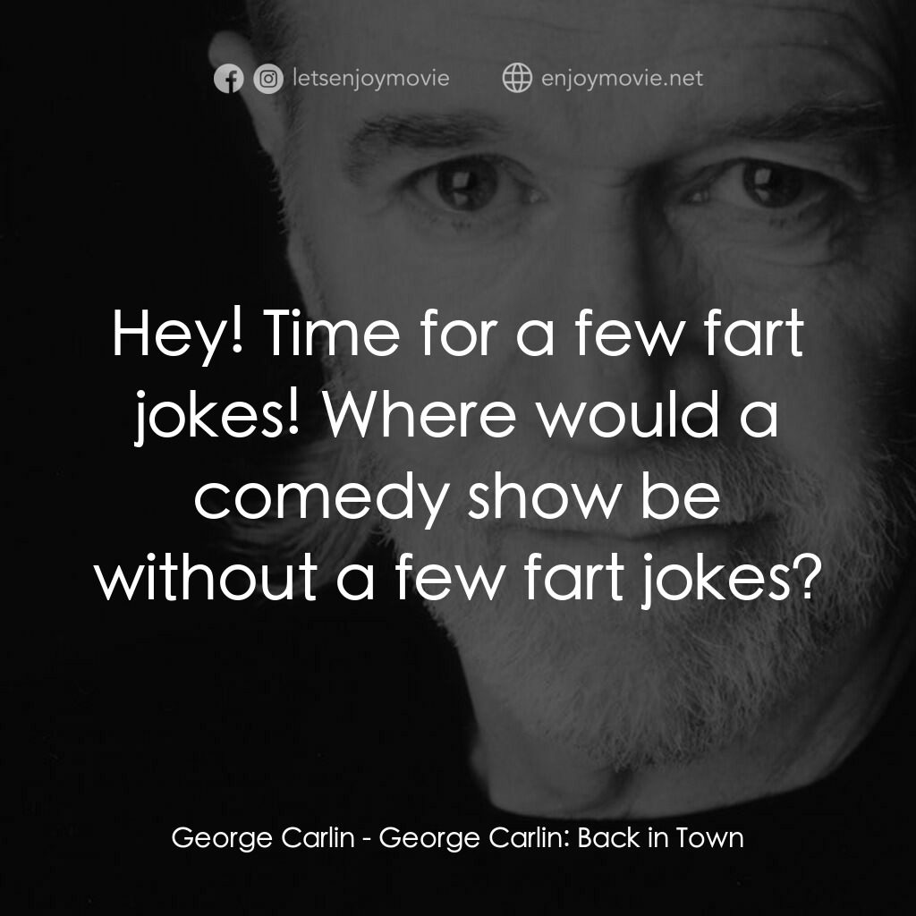喬治·卡林：王者歸來電影對白：George Carlin:  Hey! Time for a few fart jokes! Where would a comedy show be with