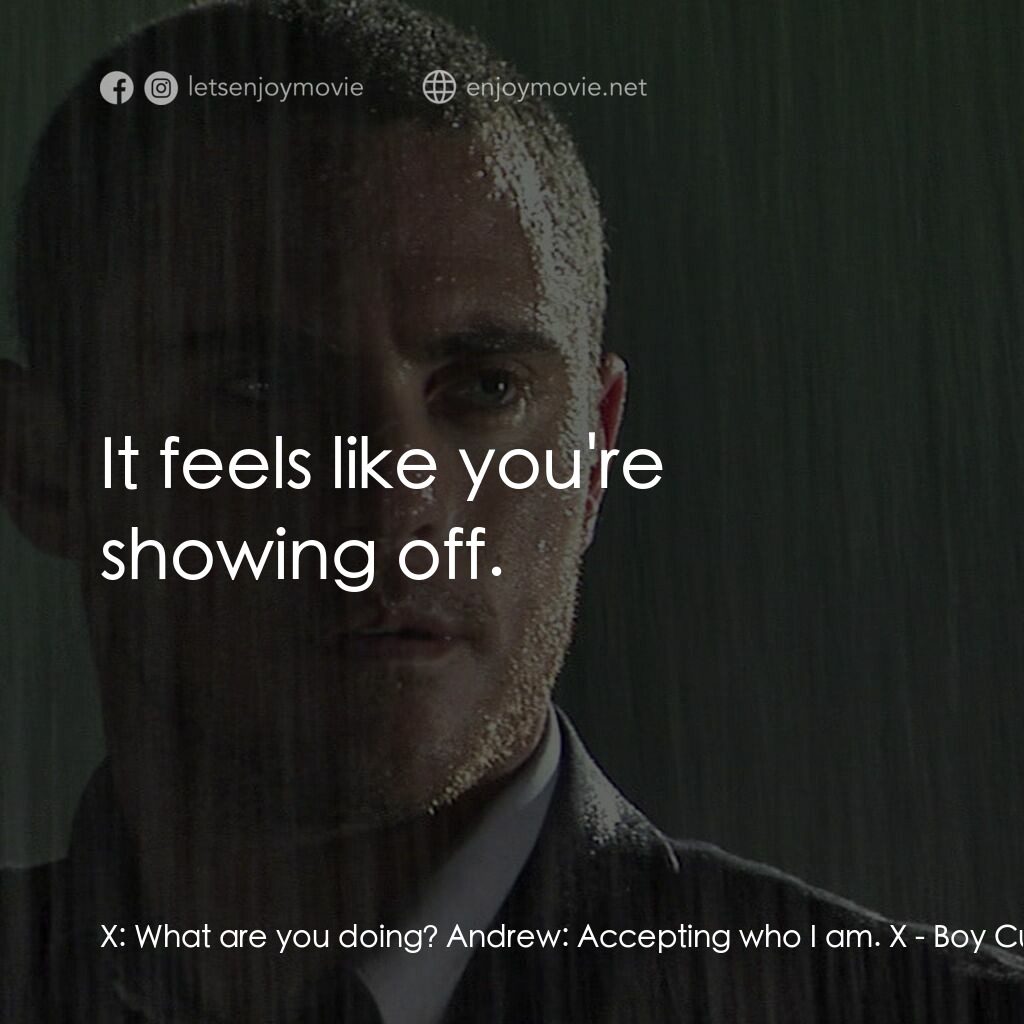 男國少年夢電影對白：X:  What are you doing? Andrew:  Accepting who I am. X:  It feels like you're sho