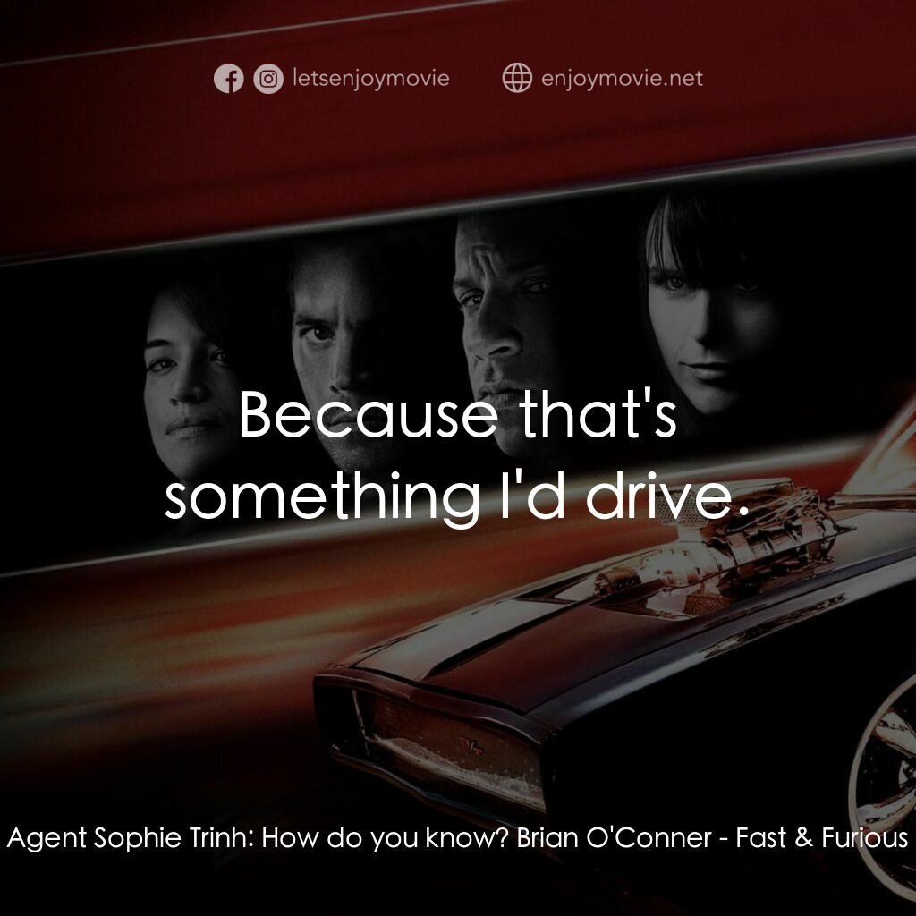 狂野時速4電影對白：Agent Sophie Trinh:  How do you know? Brian O'Conner:  Because that's something I