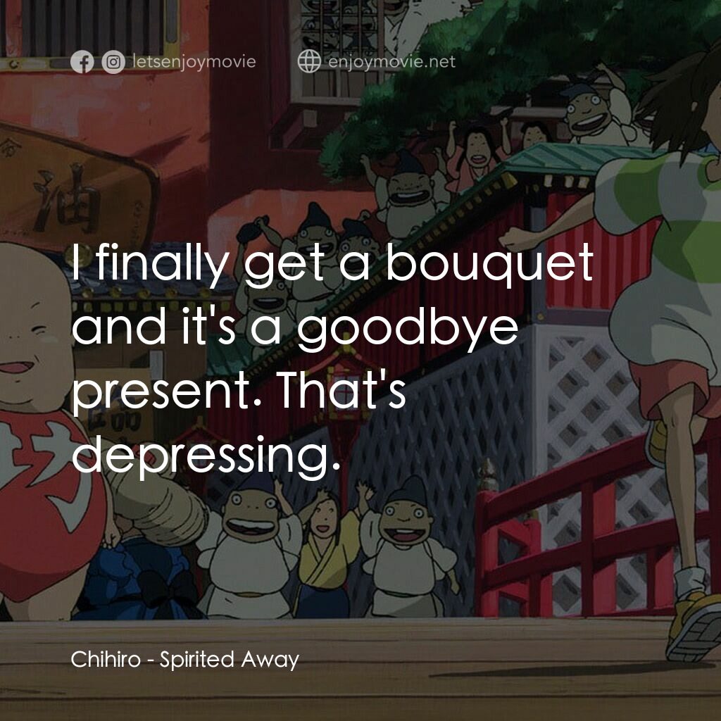 千與千尋電影對白：Chihiro:  I finally get a bouquet and it's a goodbye present. That's depressing.