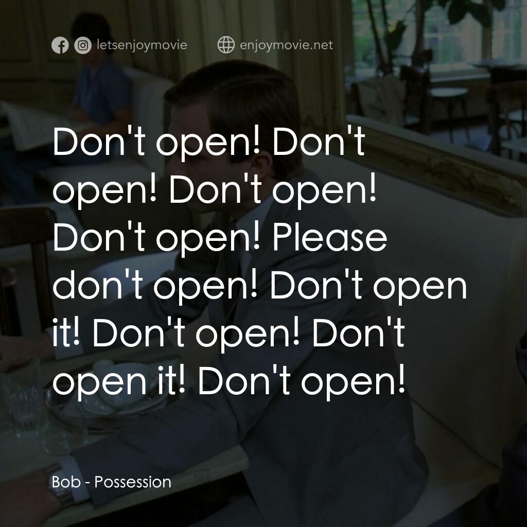 着魔電影對白：Bob:  Don't open! Don't open! Don't open! Don't open! Please don't open! Don't op