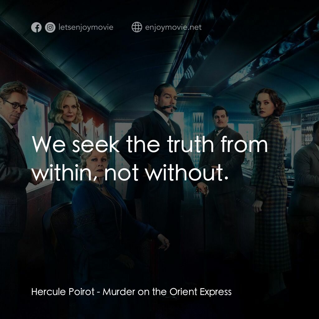 東方快車謀殺案電影對白：Hercule Poirot:  We seek the truth from within, not without.