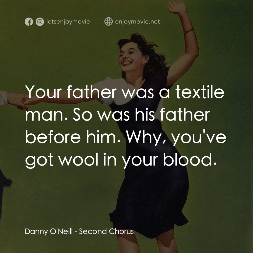 Second Chorus電影對白：Danny O'Neill: Your father was a textile man. So was his father before him. Why, 