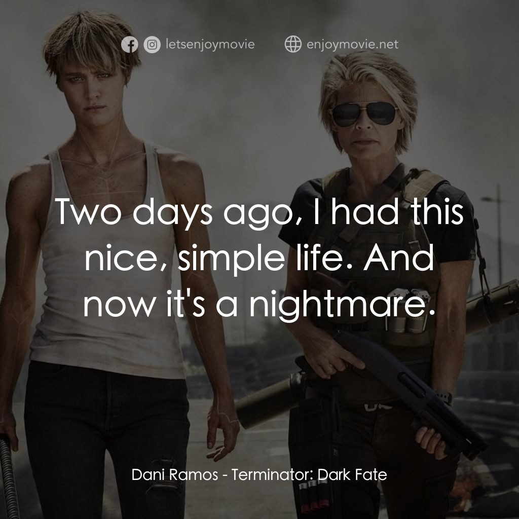 未來戰士：黑暗命運電影對白：Dani Ramos: Two days ago, I had this nice, simple life. And now it's a nightmare.