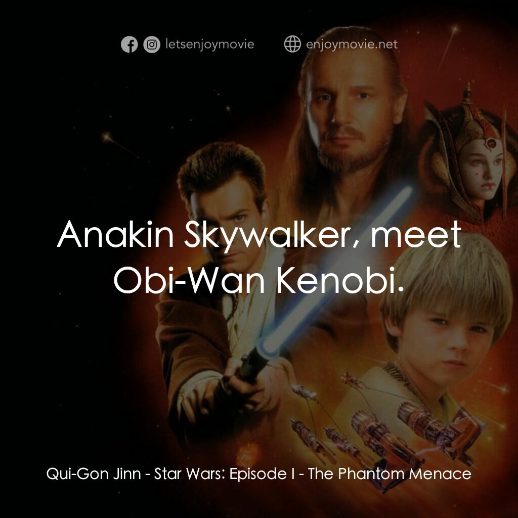 星球大戰前傳：魅影危機電影對白：Qui-Gon Jinn:  Anakin Skywalker, meet Obi-Wan Kenobi.