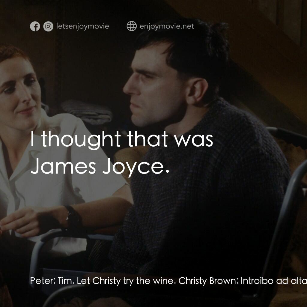 無悔今生電影對白：Peter:  Tim. Let Christy try the wine. Christy Brown:  Introibo ad altare Dei. Pe
