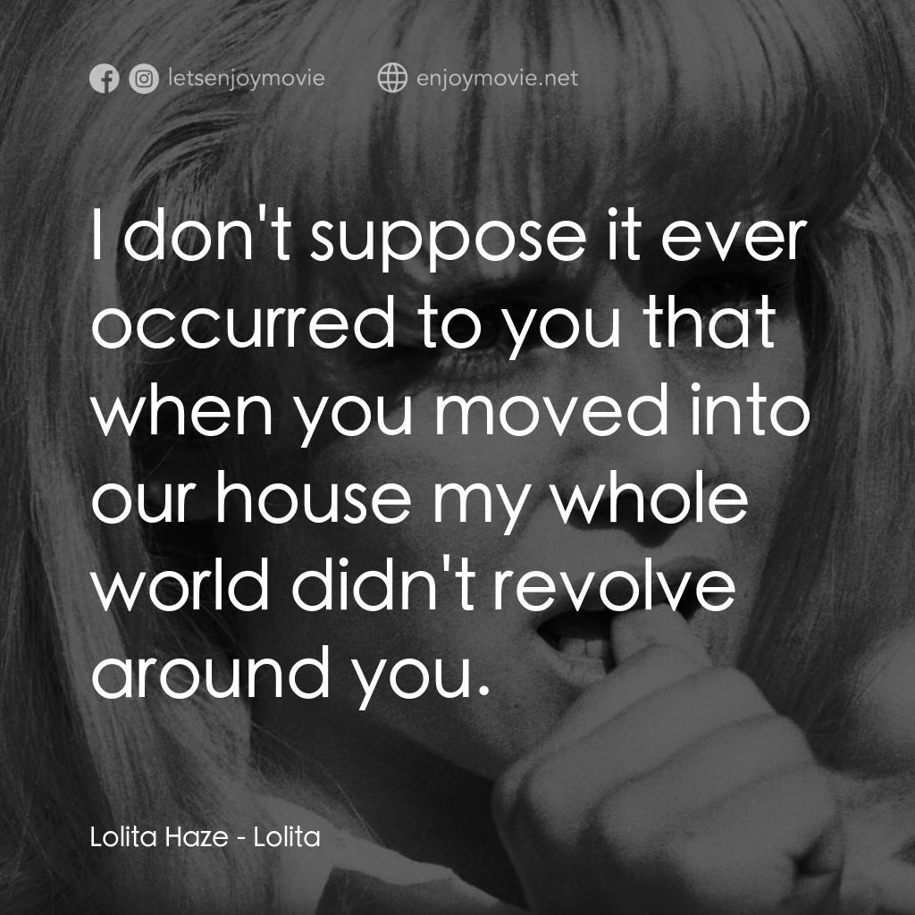 一樹梨花壓海棠電影對白：Lolita Haze: I don't suppose it ever occurred to you that when you moved into our