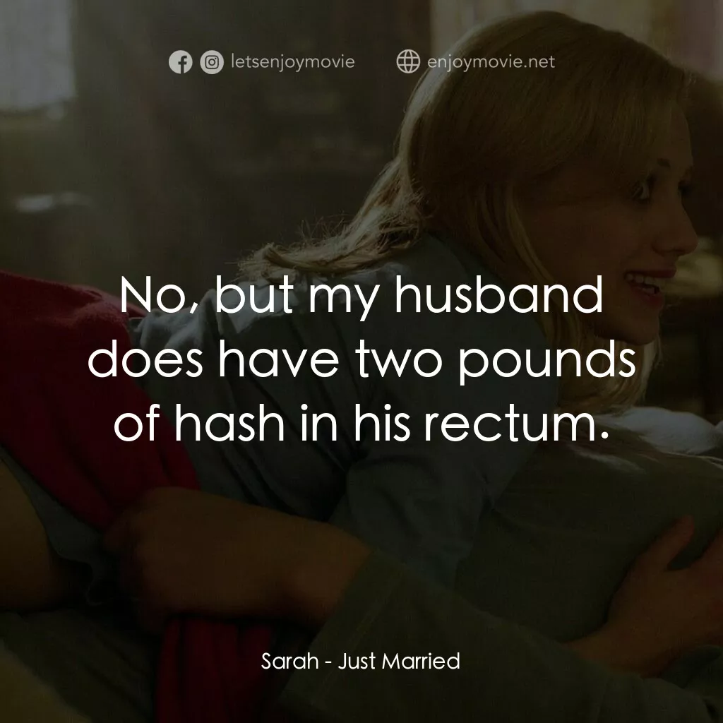 玩串婚後事電影對白：Sarah:  No, but my husband does have two pounds of hash in his rectum.