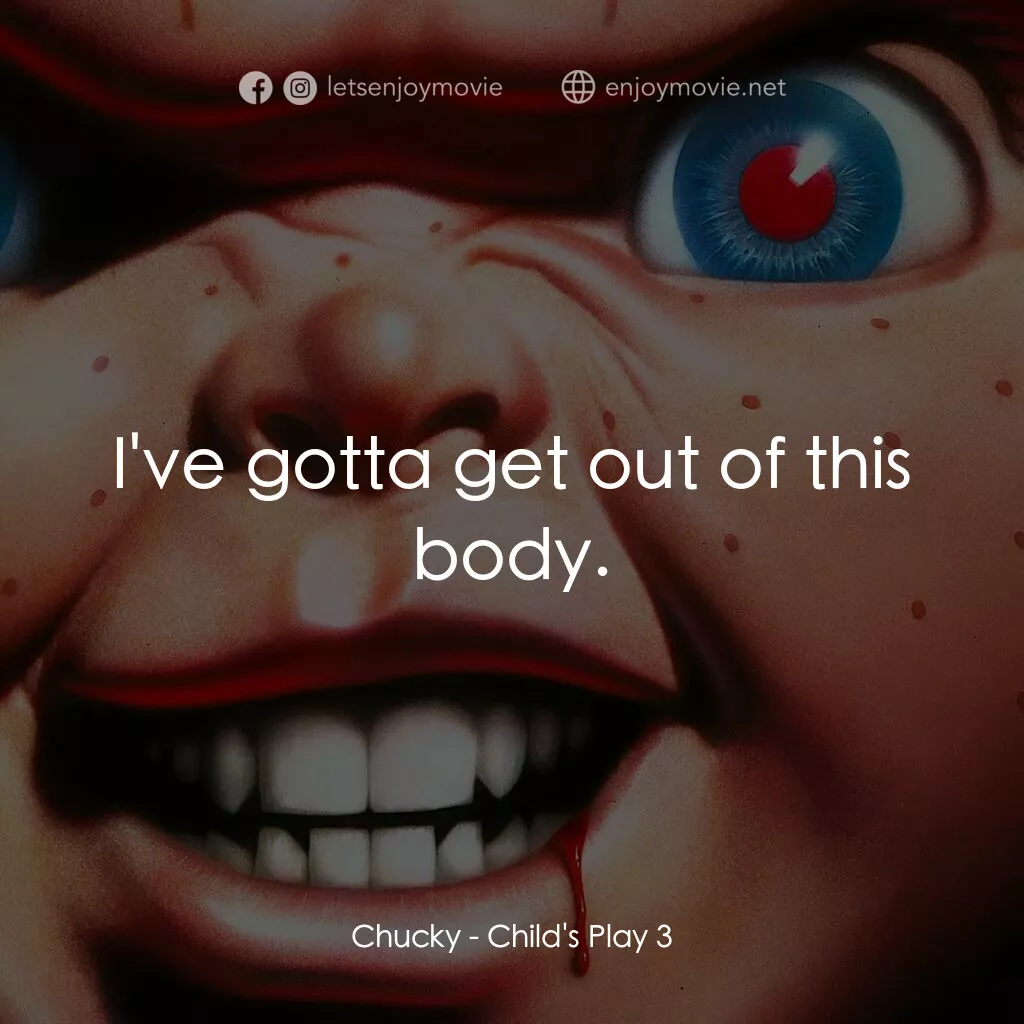 娃鬼回魂3電影對白：Chucky:  I've gotta get out of this body.