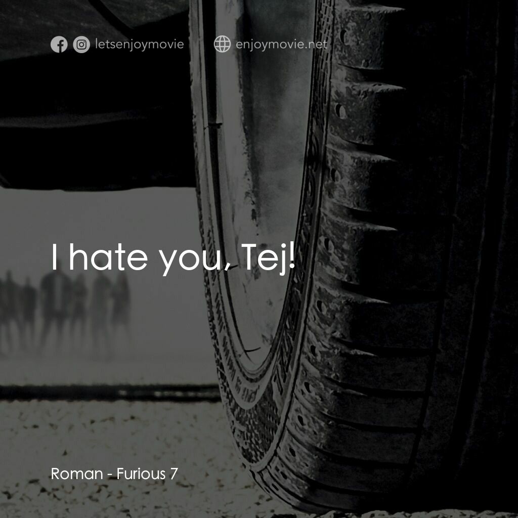 狂野時速7電影對白：Roman:  I hate you, Tej!