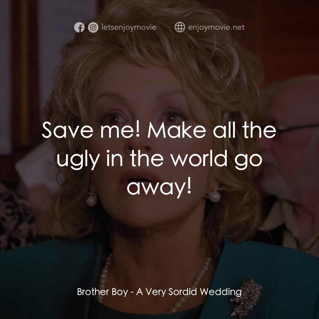 一場糟糕的婚禮電影對白：Brother Boy:  Save me! Make all the ugly in the world go away!