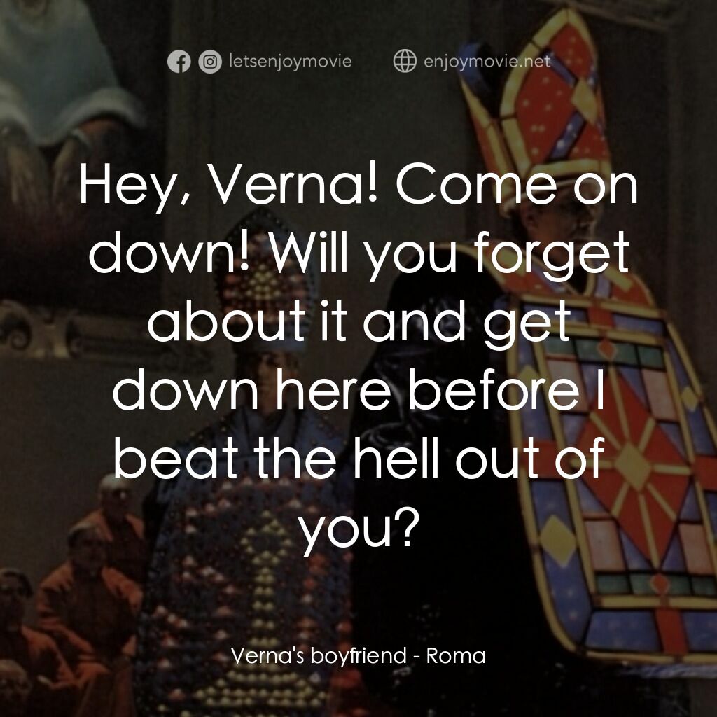 羅馬風情畫電影對白：Verna's boyfriend:  Hey, Verna! Come on down! Will you forget about it and get do