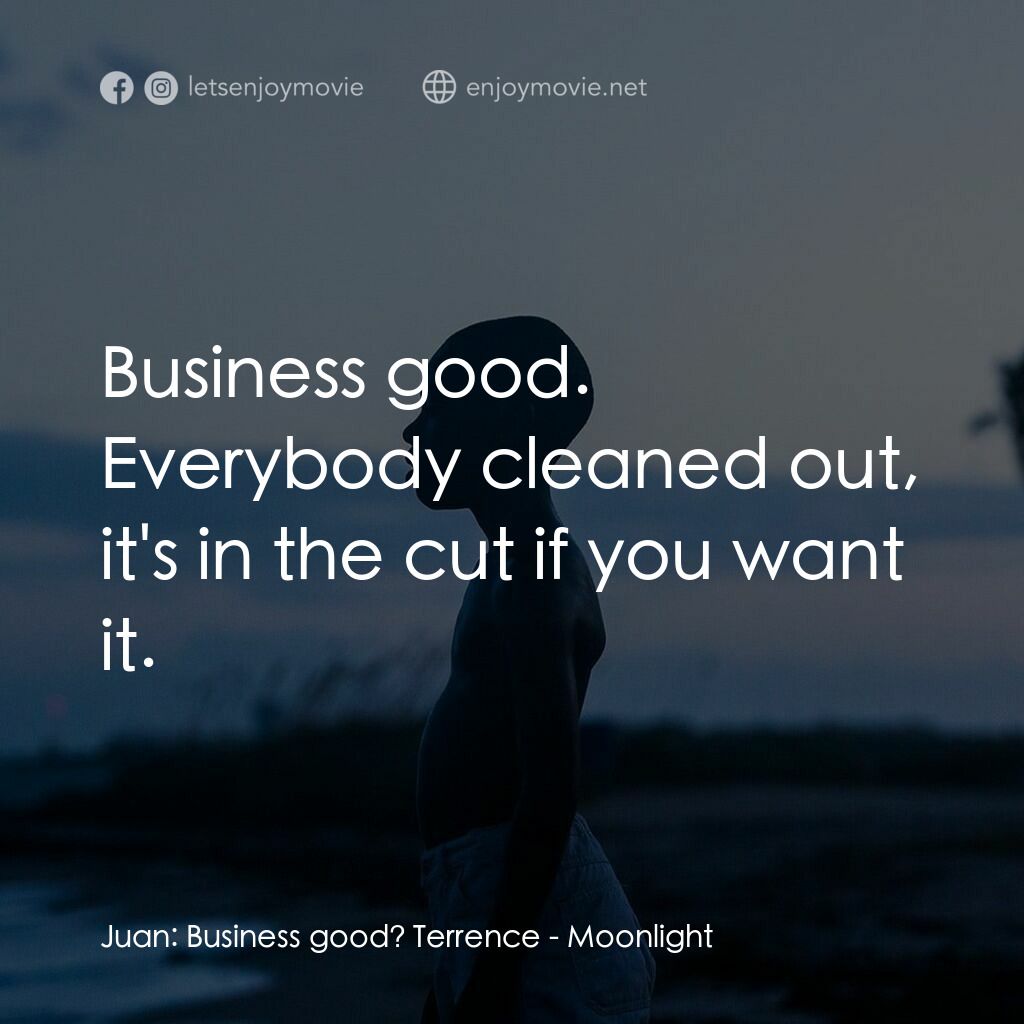 月亮喜歡藍電影對白：Juan:  Business good? Terrence:  Business good. Everybody cleaned out, it's in th