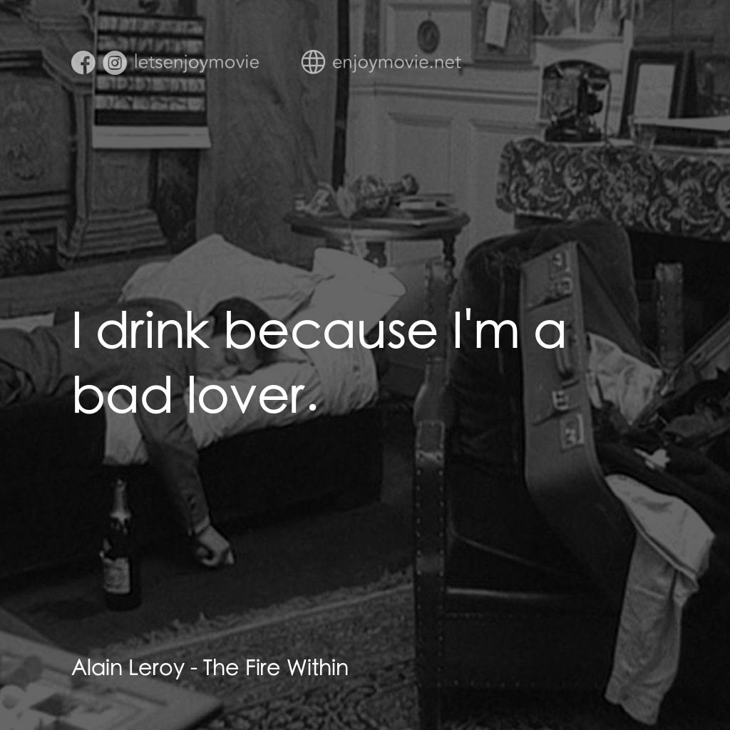鬼火電影對白：Alain Leroy: I drink because I'm a bad lover.