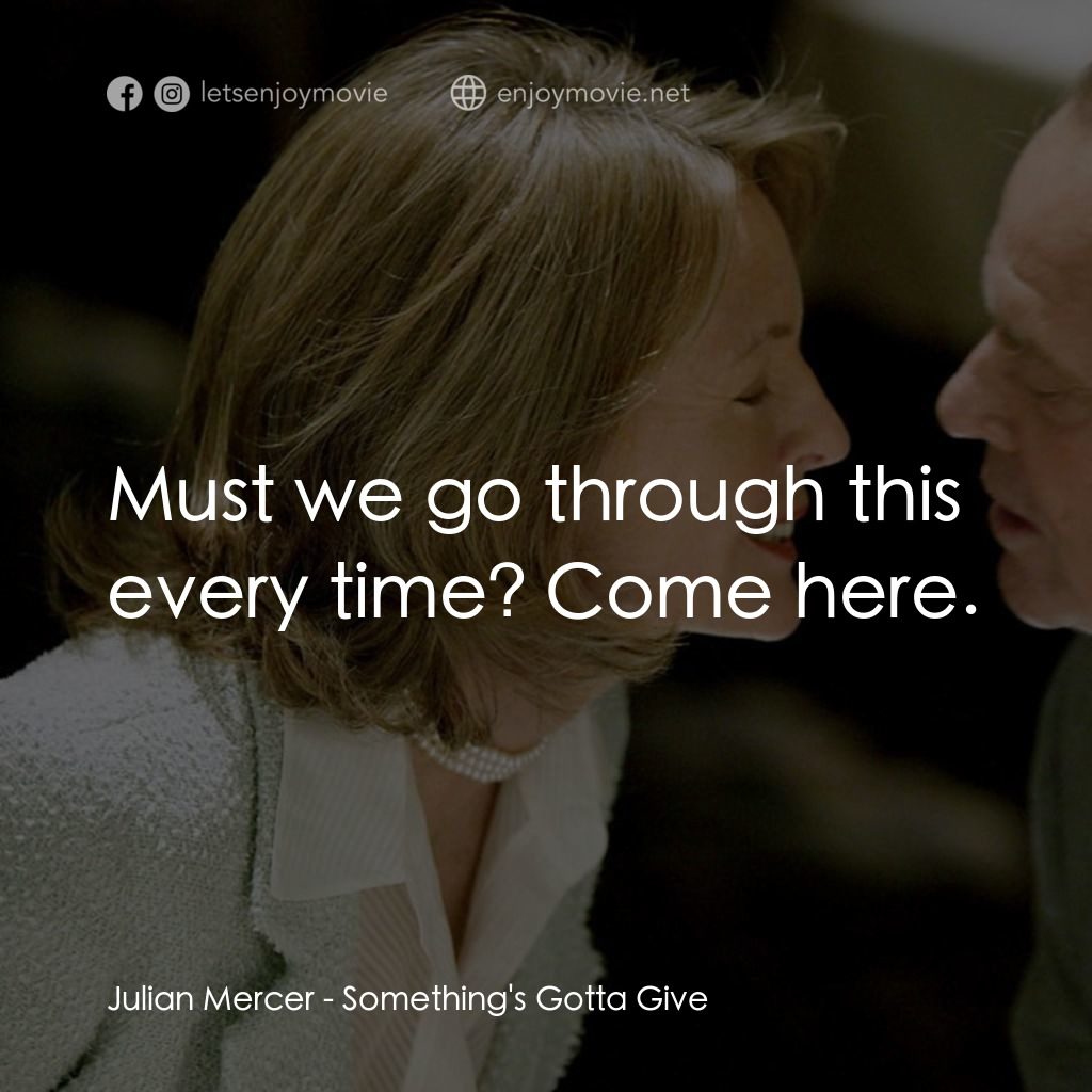 愛你在心眼難開電影對白：Julian Mercer: Must we go through this every time? Come here.