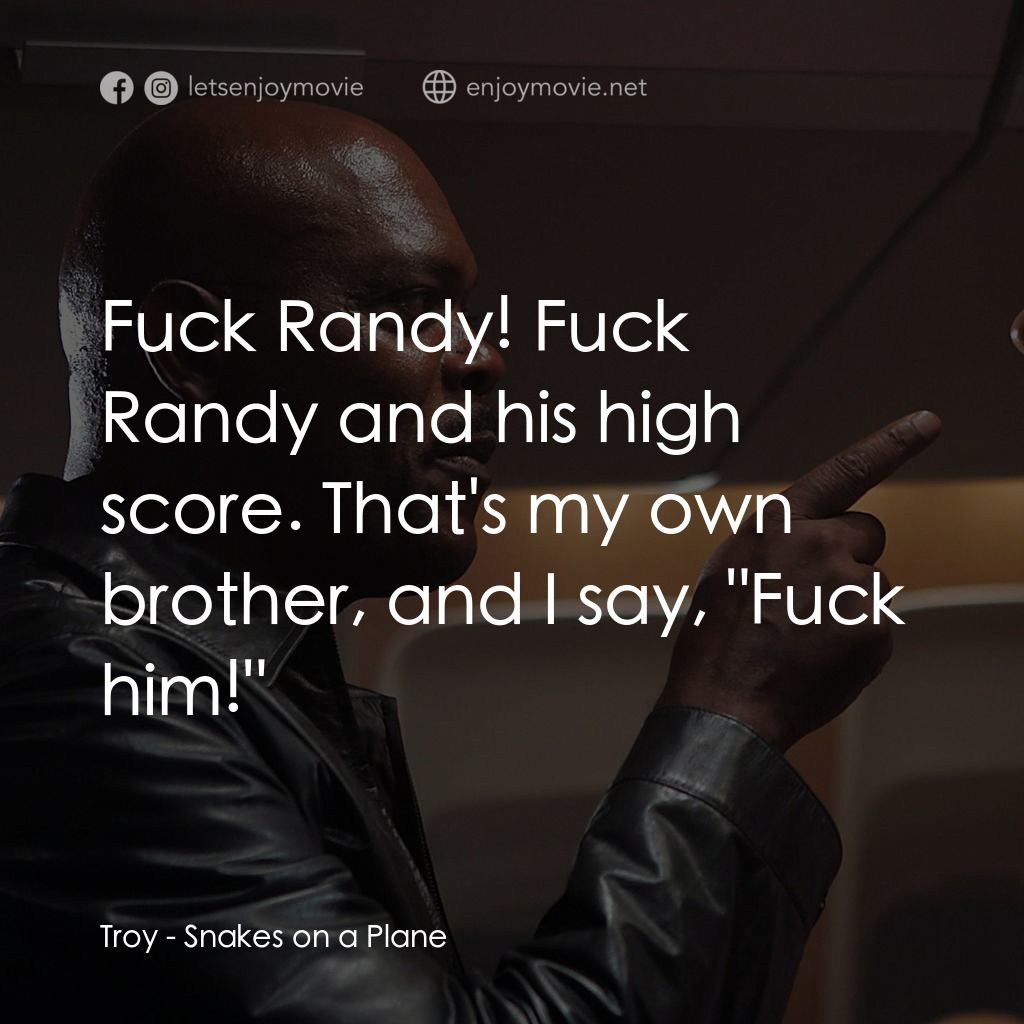 飛機上有蛇電影對白：Troy: Fuck Randy! Fuck Randy and his high score. That's my own brother, and I say