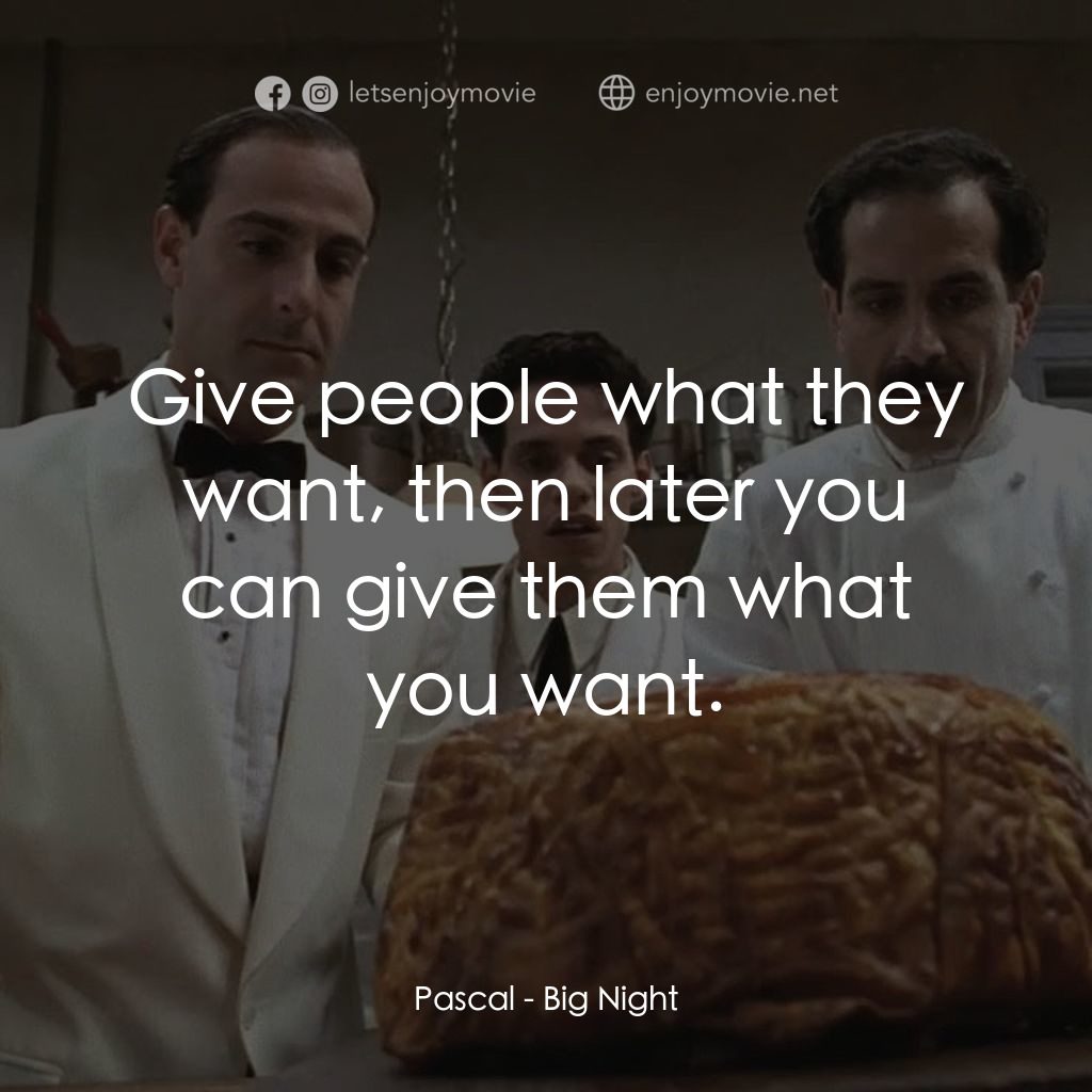 狂宴電影對白：Pascal: Give people what they want, then later you can give them what you want.