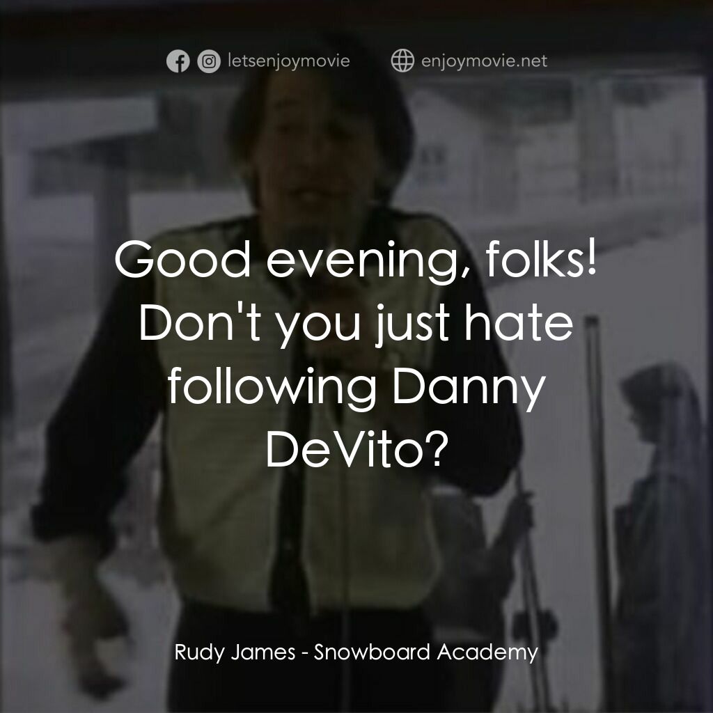 Snowboard Academy電影對白：Rudy James:  Good evening, folks! Don't you just hate following Danny DeVito?
