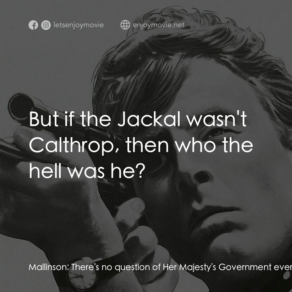 豺狼之日電影對白：Mallinson:  There's no question of Her Majesty's Government ever conceding the fa