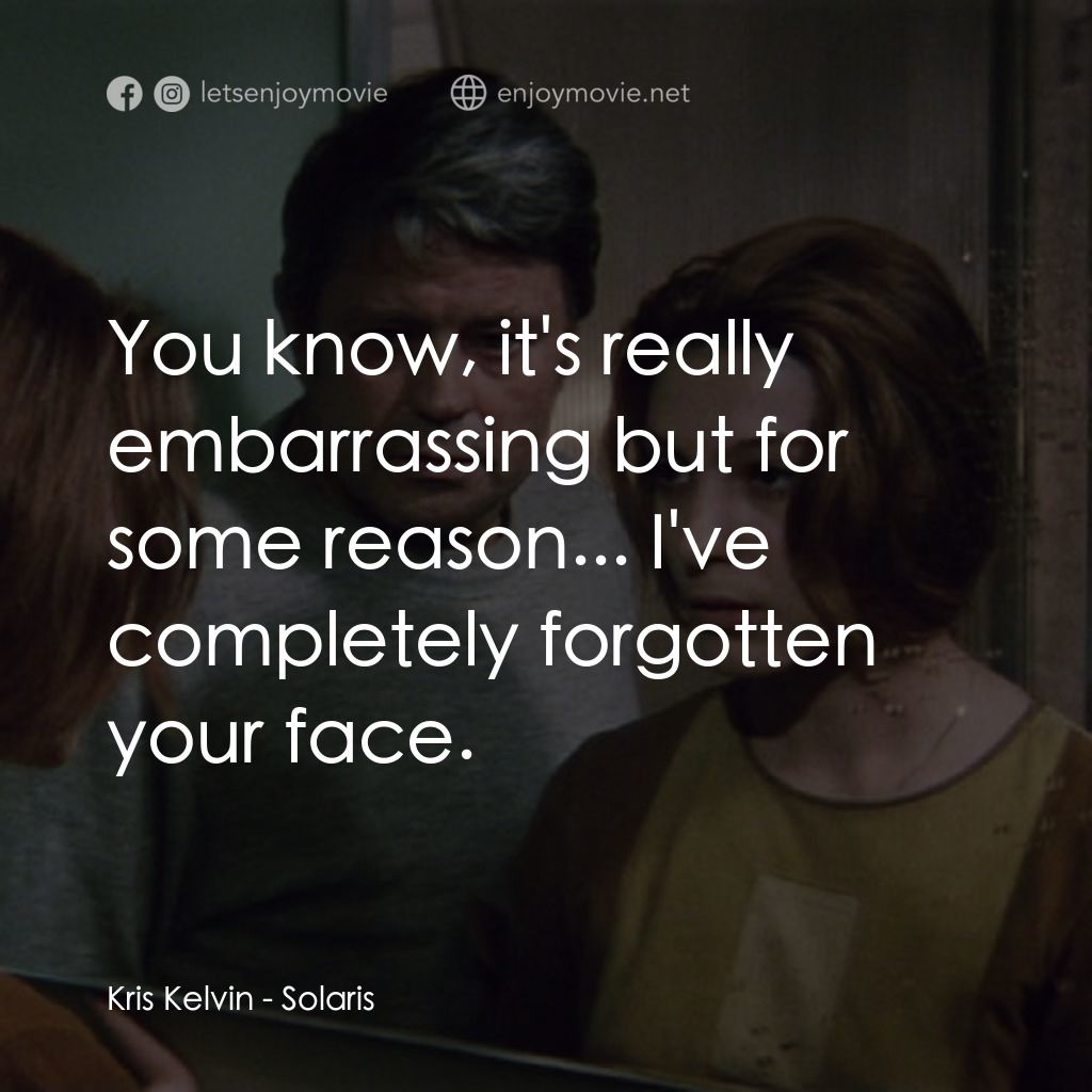 星球梭那里斯電影對白：Kris Kelvin: You know, it's really embarrassing but for some reason... I've compl