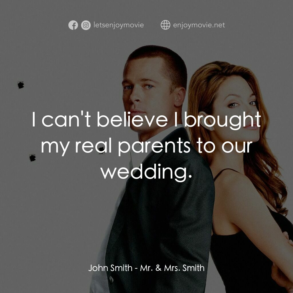 史密夫決戰史密妻電影對白：John Smith:  I can't believe I brought my real parents to our wedding.