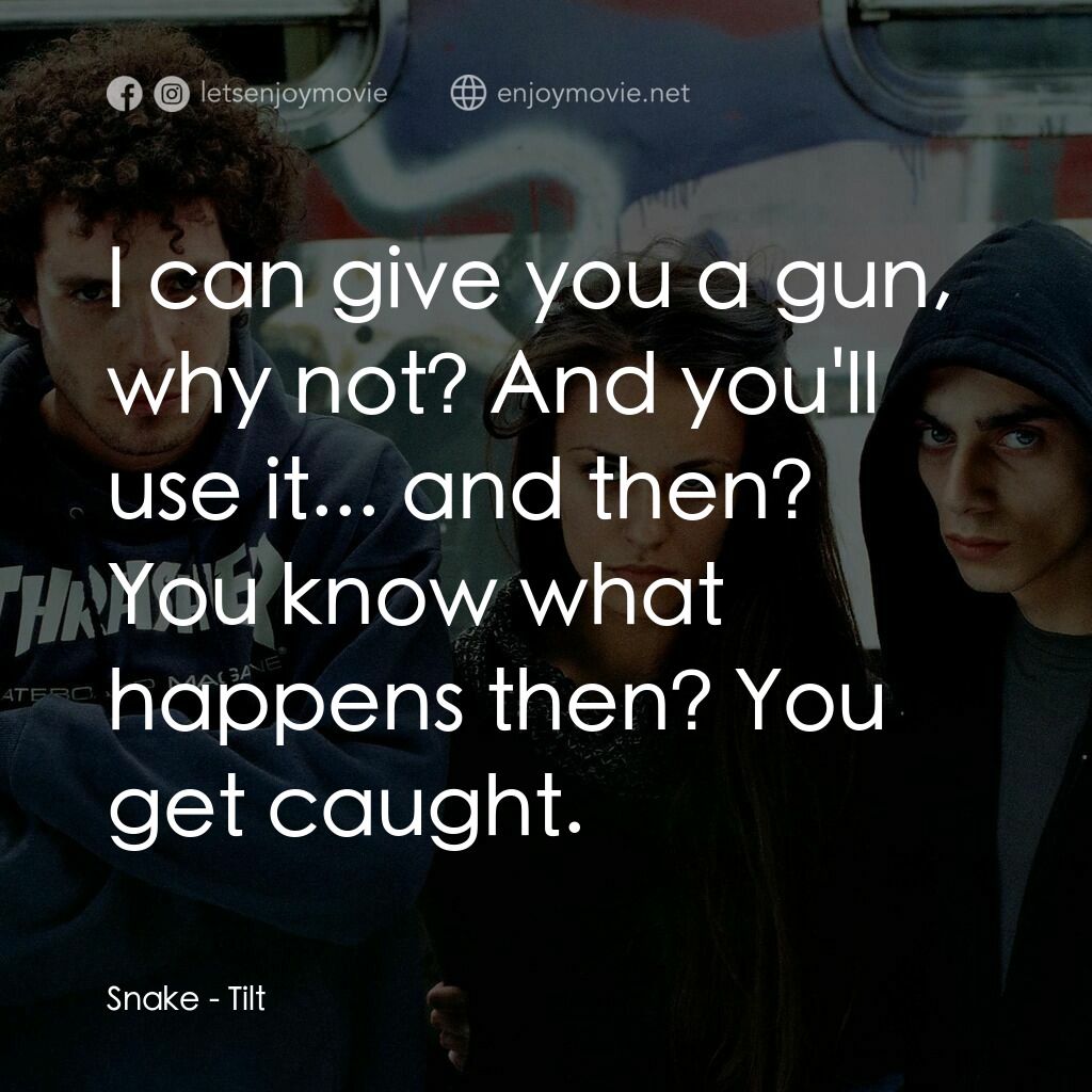 Tilt電影對白：Snake:  I can give you a gun, why not? And you'll use it... and then? You know wh