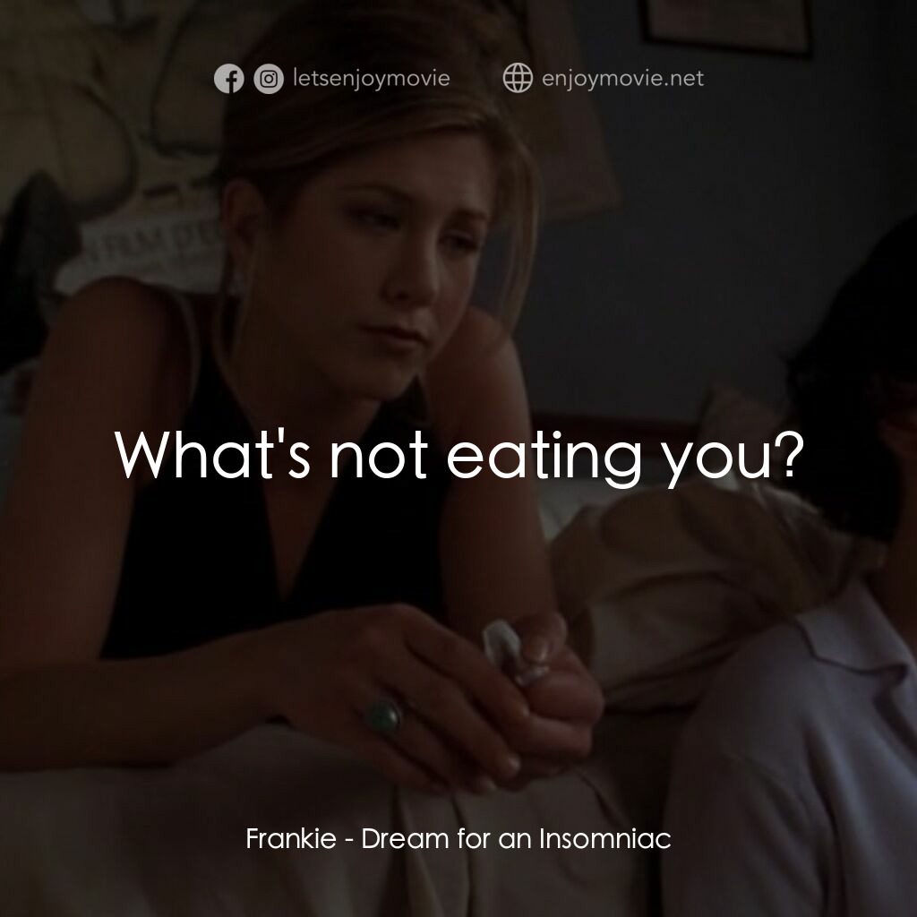 夢中情人電影對白：Frankie:  What's not eating you?