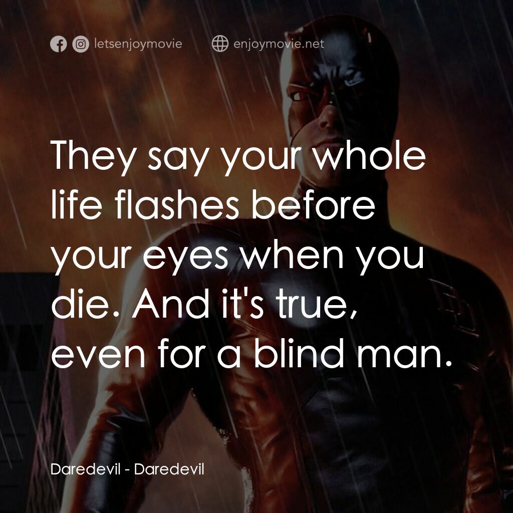 夜魔俠電影對白：Daredevil:  They say your whole life flashes before your eyes when you die. And i