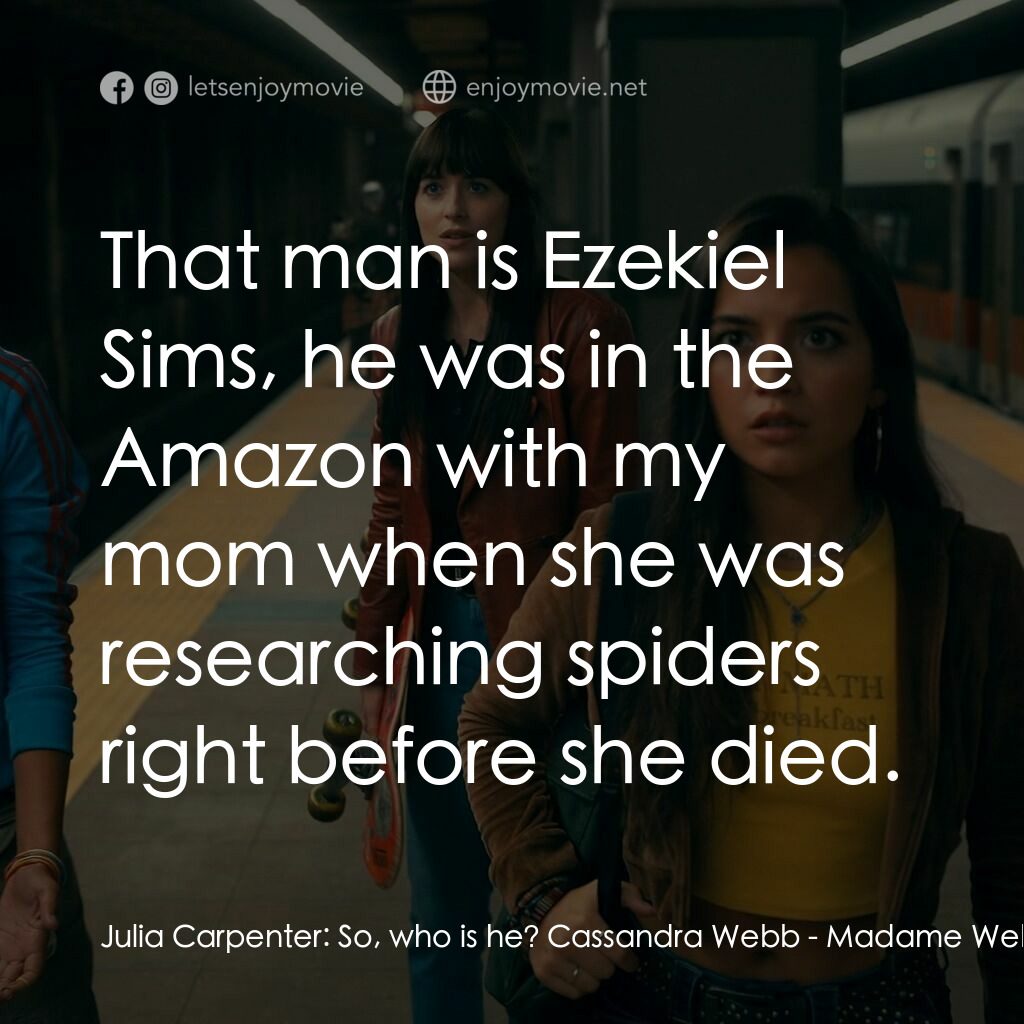 Madame Web 蜘蛛夫人電影對白：Julia Carpenter:  So, who is he? Cassandra Webb:  That man is Ezekiel Sims, he wa