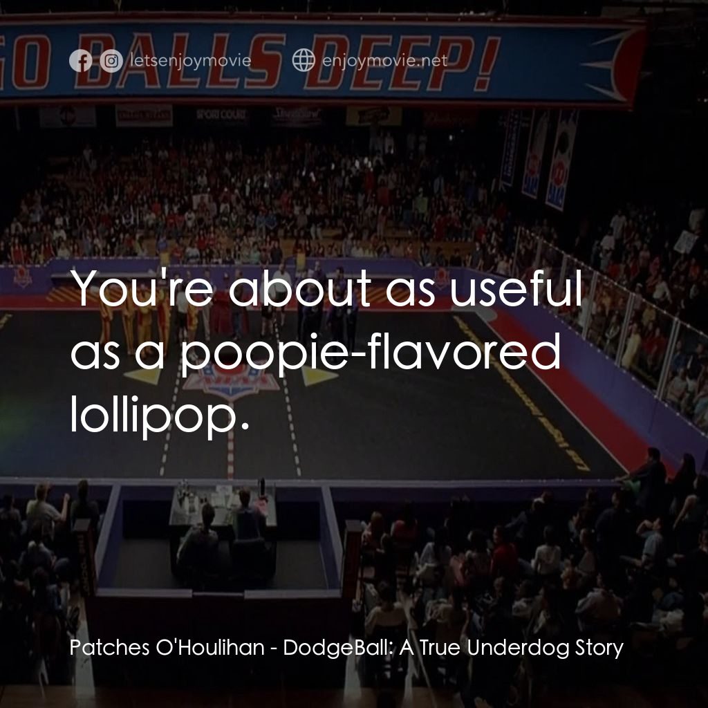 鐵男躲避球電影對白：Patches O'Houlihan: You're about as useful as a poopie-flavored lollipop.