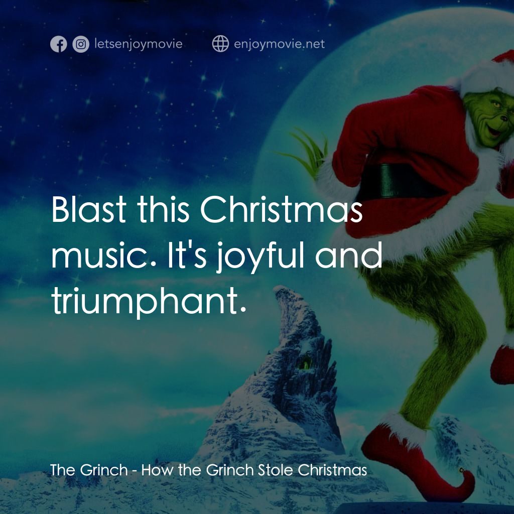 鬼靈精電影對白：The Grinch: Blast this Christmas music. It's joyful and triumphant.