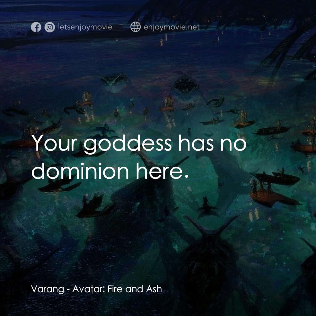 阿凡達 3經典對白：Varang:  Your goddess has no dominion here.