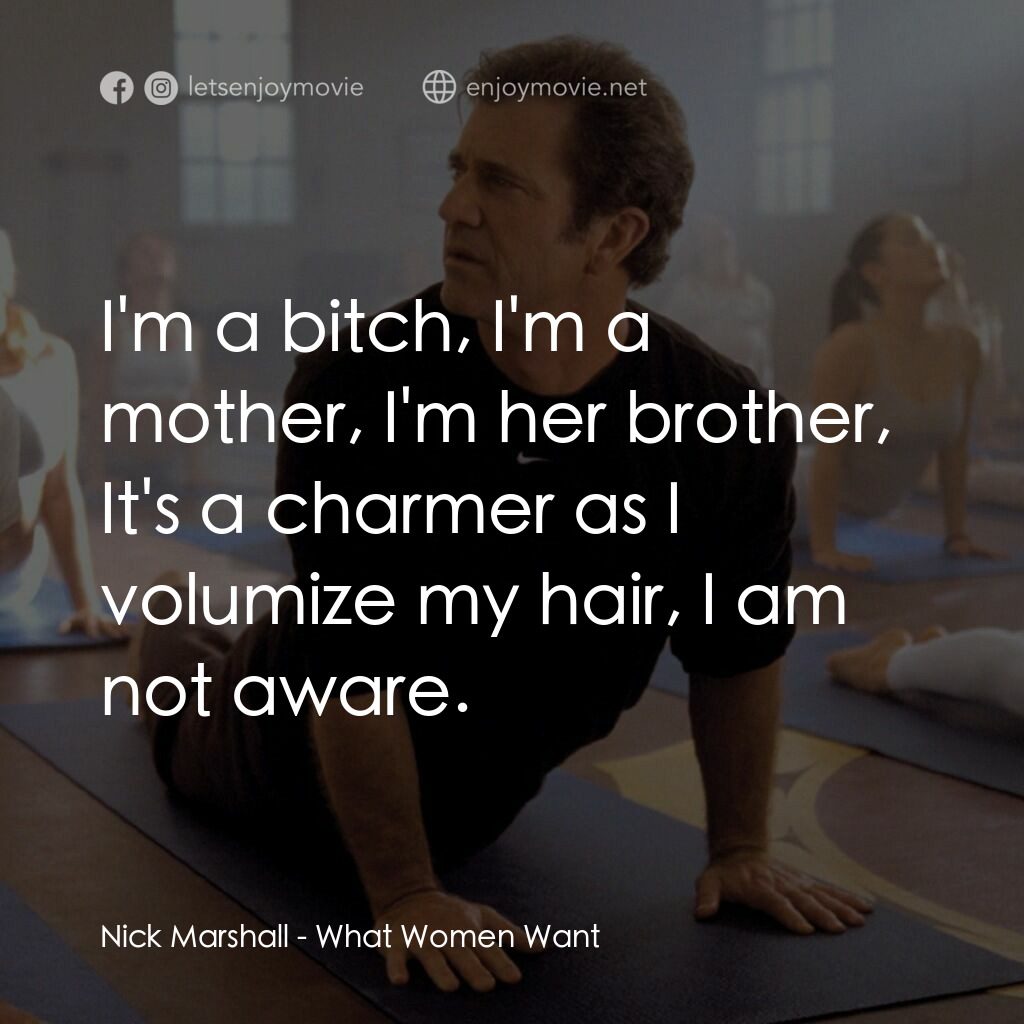 偷聽女人心電影對白：Nick Marshall:  I'm a bitch, I'm a mother, I'm her brother, It's a charmer as I v
